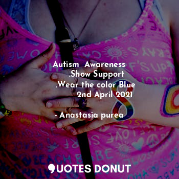 Autism  Awareness
      .Show Support
      .Wear the color Blue 
            2nd April 2021