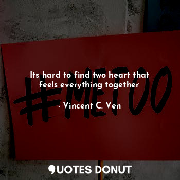  Its hard to find two heart that feels everything together... - Vincent C. Ven - Quotes Donut