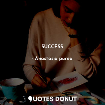  SUCCESS... - Anastasia purea - Quotes Donut