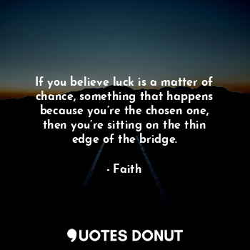  If you believe luck is a matter of chance, something that happens because you’re... - Faith - Quotes Donut