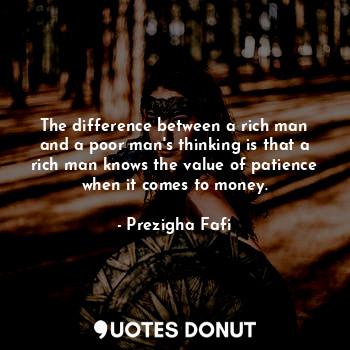  The difference between a rich man and a poor man's thinking is that a rich man k... - Prezigha Fafi - Quotes Donut