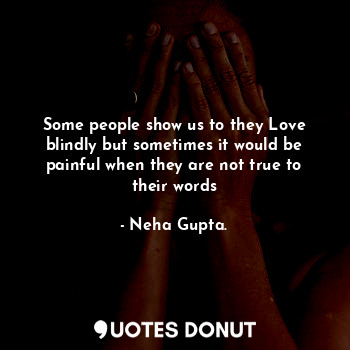  Some people show us to they Love blindly but sometimes it would be painful when ... - Neha Gupta. - Quotes Donut