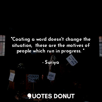  "Coating a word doesn't change the situation,  these are the motives of people w... - Suriya - Quotes Donut