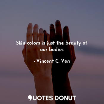 Skin colors is just the beauty of our bodies