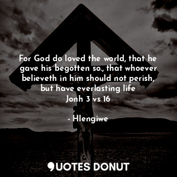  For God do loved the world, that he gave his begotten so., that whoever believet... - Hlengiwe - Quotes Donut