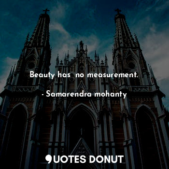  Beauty has  no measurement.... - Samarendra mohanty - Quotes Donut