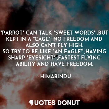 "PARROT" CAN TALK "SWEET WORDS" ,BUT KEPT IN A "CAGE", NO FREEDOM AND ALSO CAN'T... - HIMABINDU - Quotes Donut