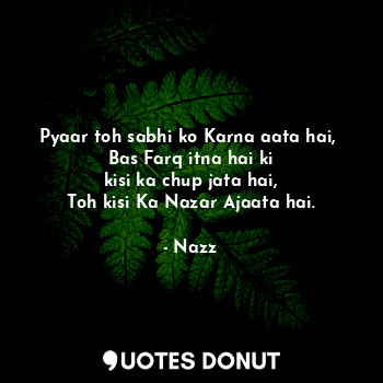  Pyaar toh sabhi ko Karna aata hai, 
Bas Farq itna hai ki
 kisi ka chup jata hai,... - Noddynazz - Quotes Donut