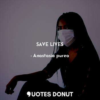  SAVE LIVES... - Anastasia purea - Quotes Donut