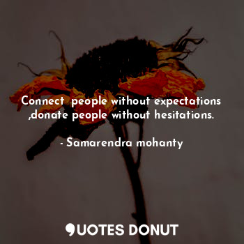  Connect  people without expectations ,donate people without hesitations.... - Samarendra mohanty - Quotes Donut