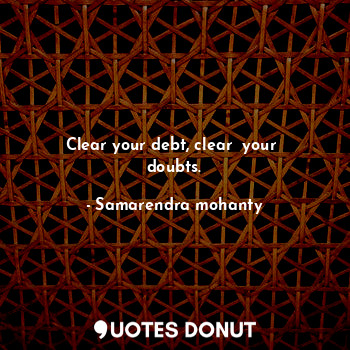 Clear your debt, clear  your  doubts.