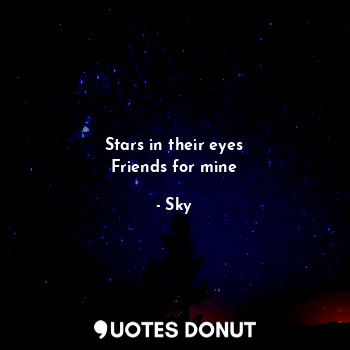  Stars in their eyes
Friends for mine... - Sky - Quotes Donut