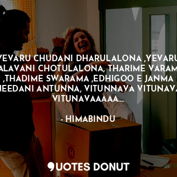  YEVARU CHUDANI DHARULALONA ,YEVARU KALAVANI CHOTULALONA, THARIME VARAMA ,THADIME... - HIMABINDU - Quotes Donut