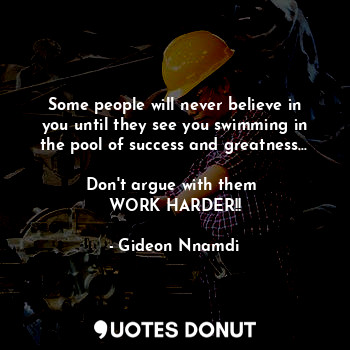  Some people will never believe in you until they see you swimming in the pool of... - Gideon Nnamdi - Quotes Donut
