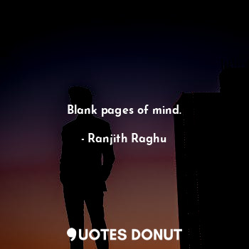  Blank pages of mind.... - Ranjith Raghu - Quotes Donut