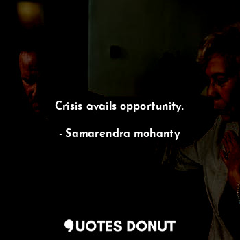  Crisis avails opportunity.... - Samarendra mohanty - Quotes Donut