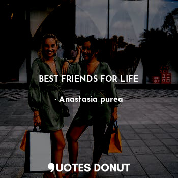  BEST FRIENDS FOR LIFE... - Anastasia purea - Quotes Donut