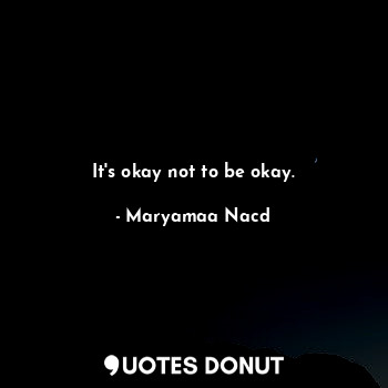  It's okay not to be okay.... - Maryamaa Nacd - Quotes Donut