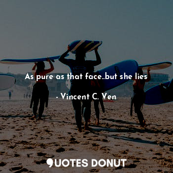  As pure as that face..but she lies... - Vincent C. Ven - Quotes Donut