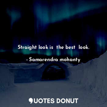 Straight look is  the best  look.