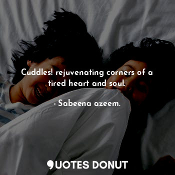  Cuddles! rejuvenating corners of a tired heart and soul.... - Sabeena azeem. - Quotes Donut