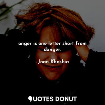 anger is one letter short from danger.