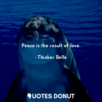  Peace is the result of love.... - Thinker Belle - Quotes Donut