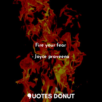  Fire your fear... - Joyce praveena - Quotes Donut