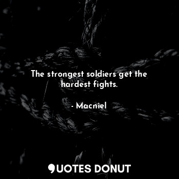  The strongest soldiers get the hardest fights.... - Macniel Deelman - Quotes Donut