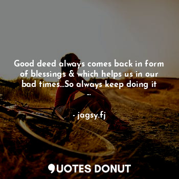  Good deed always comes back in form of blessings & which helps us in our bad tim... - jagsy.fj - Quotes Donut