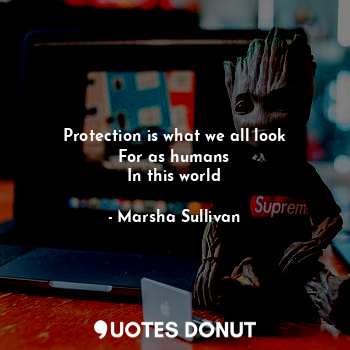  Protection is what we all look
For as humans
In this world... - Marsha Sullivan - Quotes Donut