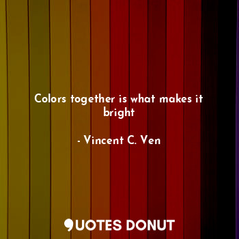 Colors together is what makes it bright