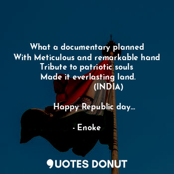  What a documentary planned
With Meticulous and remarkable hand
Tribute to patrio... - Enoke - Quotes Donut