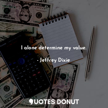 I alone determine my value.