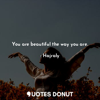  You are beautiful the way you are.... - Hajraly - Quotes Donut