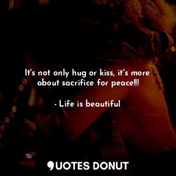 It's not only hug or kiss, it's more about sacrifice for peace!!!