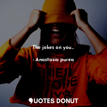  The jokes on you...... - Anastasia purea - Quotes Donut