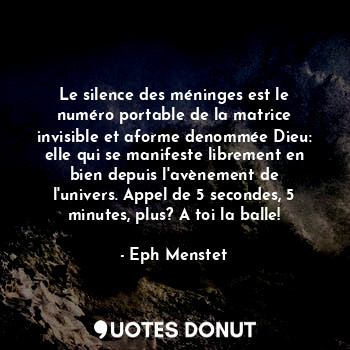  Le silence des méninges est le numéro portable de la matrice invisible et aforme... - Eph Menstet - Quotes Donut