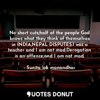  No short cuts;half of the people God knows what they think of themselves in INDI... - Sunita lok manandhar - Quotes Donut