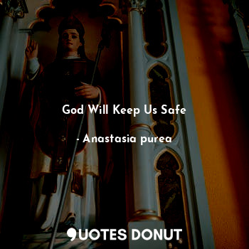  God Will Keep Us Safe... - Anastasia purea - Quotes Donut