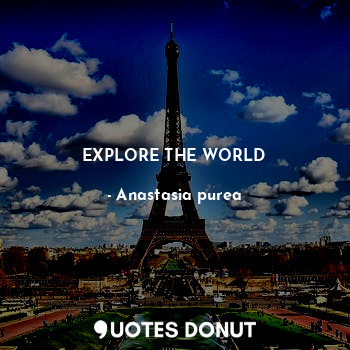  EXPLORE THE WORLD... - Anastasia purea - Quotes Donut