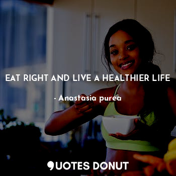  EAT RIGHT AND LIVE A HEALTHIER LIFE... - Anastasia purea - Quotes Donut