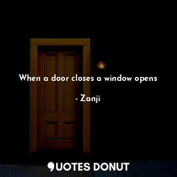 When a door closes a window opens
