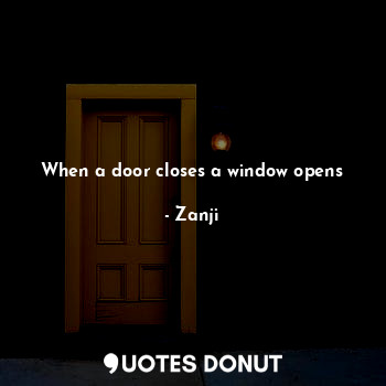  When a door closes a window opens... - Zanji - Quotes Donut