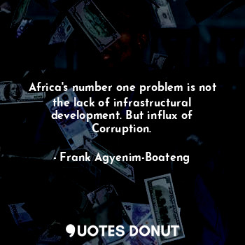 Africa's number one problem is not the lack of infrastructural development. But influx of Corruption.