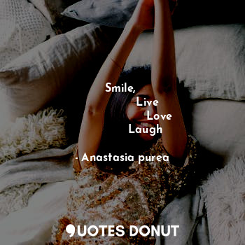 Smile, 
               Live 
                      Love 
             Laugh