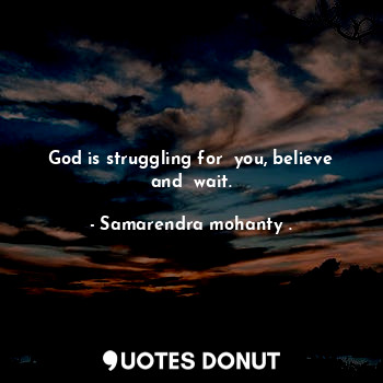  God is struggling for  you, believe and  wait.... - Samarendra mohanty . - Quotes Donut