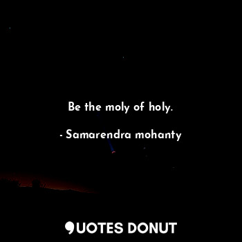  Be the moly of holy.... - Samarendra mohanty - Quotes Donut