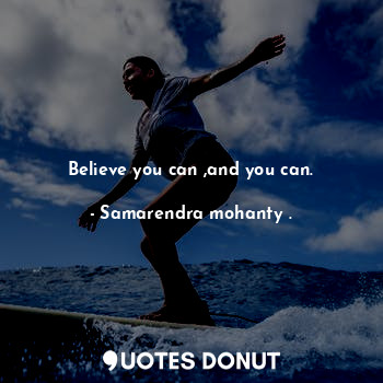  Believe you can ,and you can.... - Samarendra mohanty . - Quotes Donut