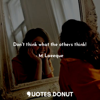  Don't think what the others think!... - M Laeeque - Quotes Donut